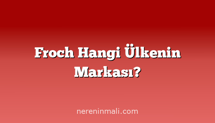 Froch Hangi Ülkenin Markası?