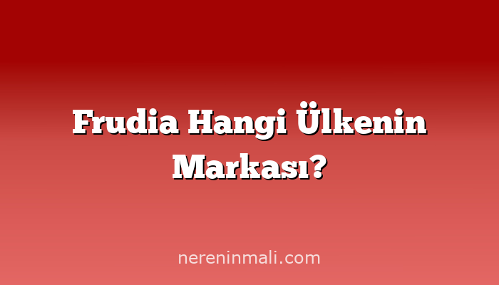 Frudia Hangi Ülkenin Markası?