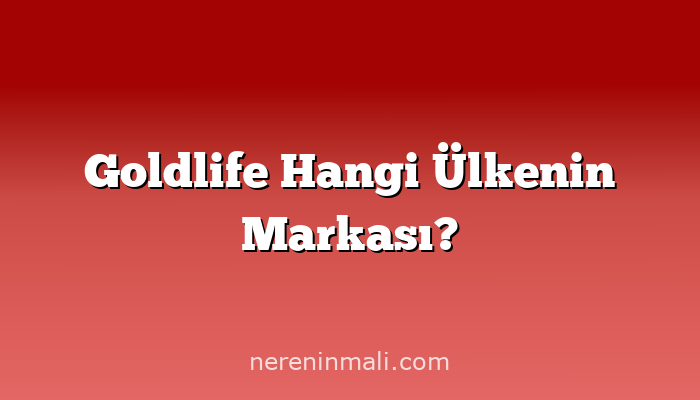 Goldlife Hangi Ülkenin Markası?