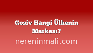 Gosiv Hangi Ülkenin Markası?