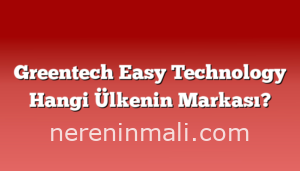 Greentech Easy Technology Hangi Ülkenin Markası?