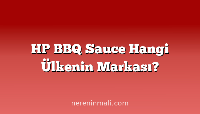HP BBQ Sauce Hangi Ülkenin Markası?
