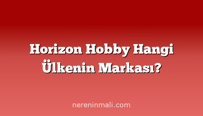 Horizon Hobby Hangi Ülkenin Markası?