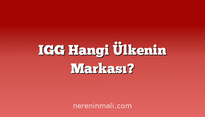 IGG Hangi Ülkenin Markası?