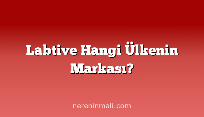 Labtive Hangi Ülkenin Markası?