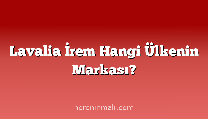 Lavalia İrem Hangi Ülkenin Markası?