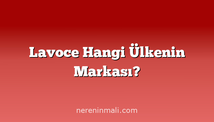 Lavoce Hangi Ülkenin Markası?