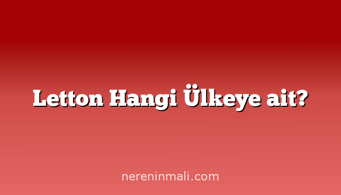 Letton Hangi Ülkeye ait?