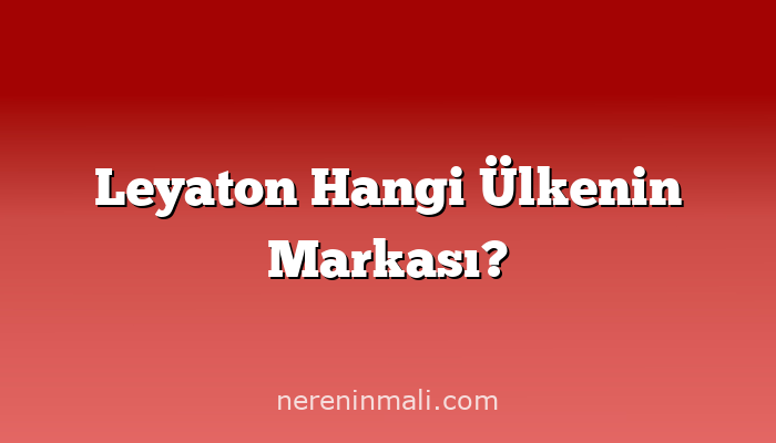 Leyaton Hangi Ülkenin Markası?