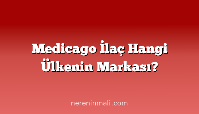 Medicago İlaç Hangi Ülkenin Markası?