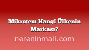 Mikrotem Hangi Ülkenin Markası?