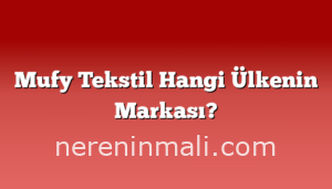 Mufy Tekstil Hangi Ülkenin Markası?