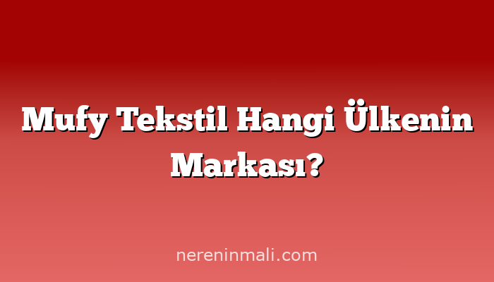 Mufy Tekstil Hangi Ülkenin Markası?