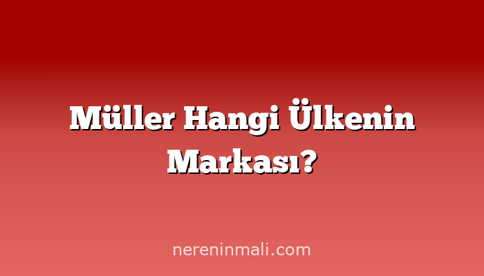 Müller Hangi Ülkenin Markası?