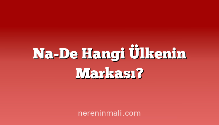 Na-De Hangi Ülkenin Markası?
