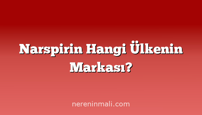 Narspirin Hangi Ülkenin Markası?