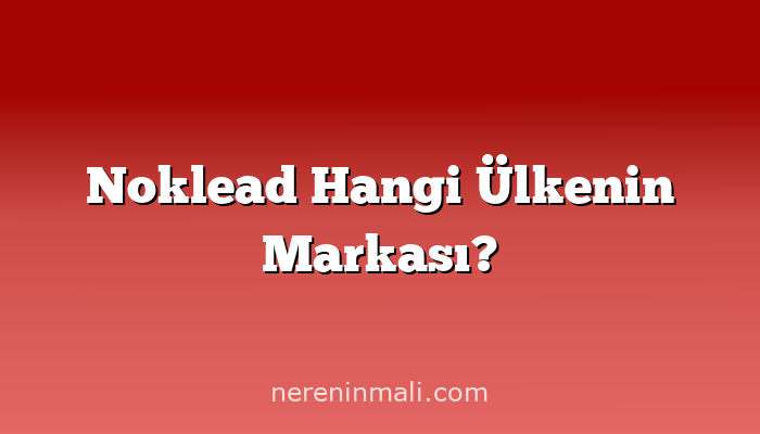 Noklead Hangi Ülkenin Markası?