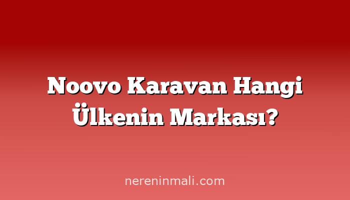 Noovo Karavan Hangi Ülkenin Markası?