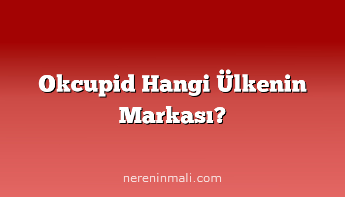 Okcupid Hangi Ülkenin Markası?