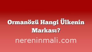 Ormanözü Hangi Ülkenin Markası?