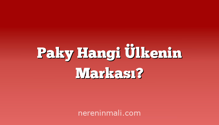 Paky Hangi Ülkenin Markası?