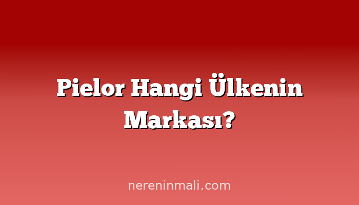 Pielor Hangi Ülkenin Markası?