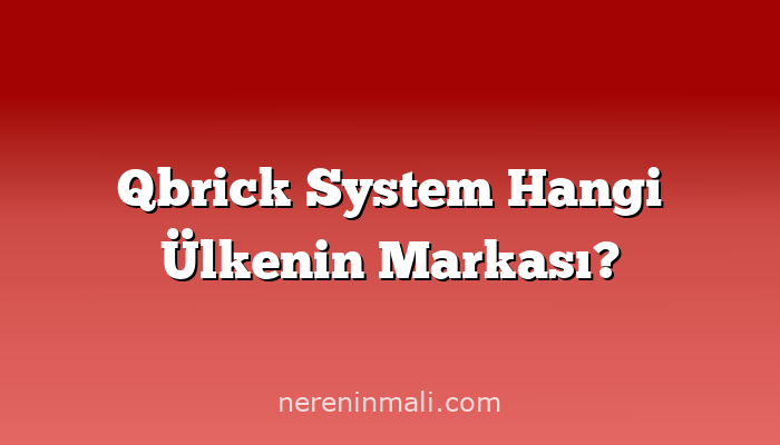 Qbrick System Hangi Ülkenin Markası?