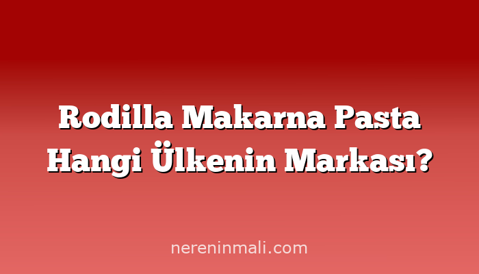 Rodilla Makarna Pasta Hangi Ülkenin Markası?