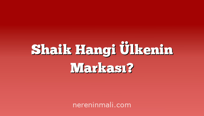 Shaik Hangi Ülkenin Markası?