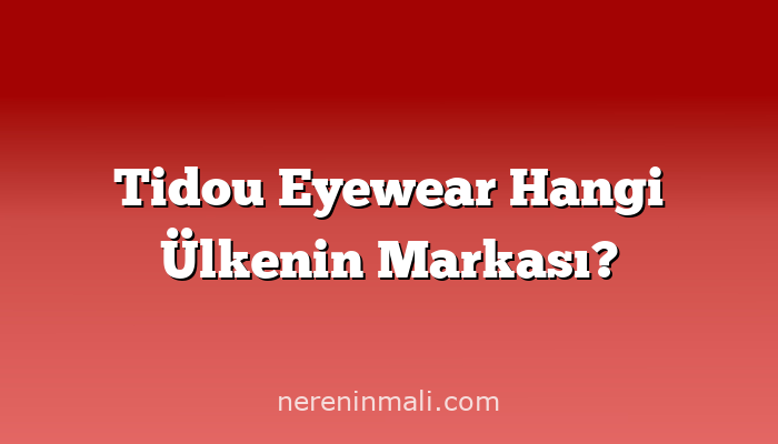 Tidou Eyewear Hangi Ülkenin Markası?