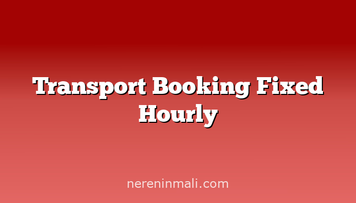 Transport Booking Fixed Hourly