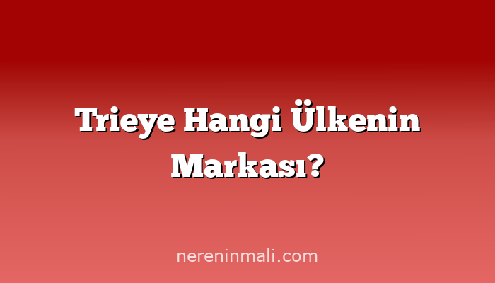 Trieye Hangi Ülkenin Markası?