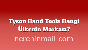 Tyson Hand Tools Hangi Ülkenin Markası?