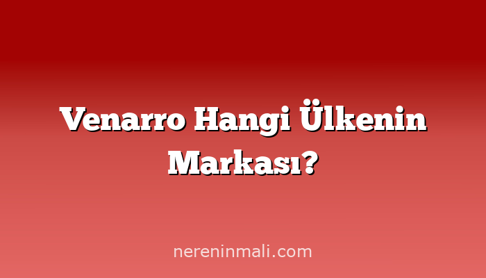 Venarro Hangi Ülkenin Markası?