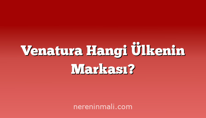 Venatura Hangi Ülkenin Markası?