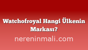 Watchofroyal Hangi Ülkenin Markası?