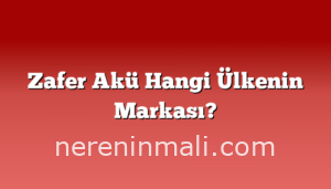 Zafer Akü Hangi Ülkenin Markası?