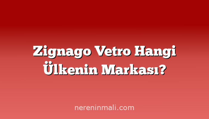 Zignago Vetro Hangi Ülkenin Markası?