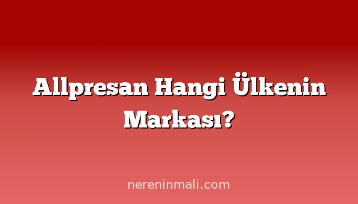 Allpresan Hangi Ülkenin Markası?