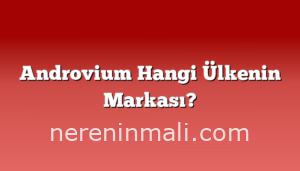 Androvium Hangi Ülkenin Markası?