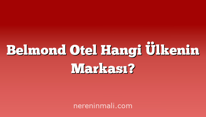 Belmond Otel Hangi Ülkenin Markası?