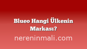 Blueo Hangi Ülkenin Markası?