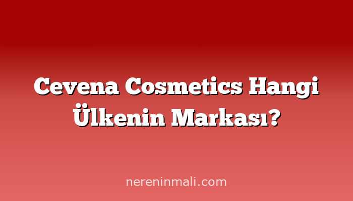 Cevena Cosmetics Hangi Ülkenin Markası?