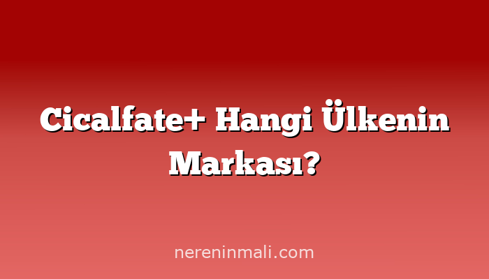 Cicalfate+ Hangi Ülkenin Markası?