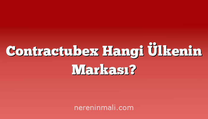 Contractubex Hangi Ülkenin Markası?