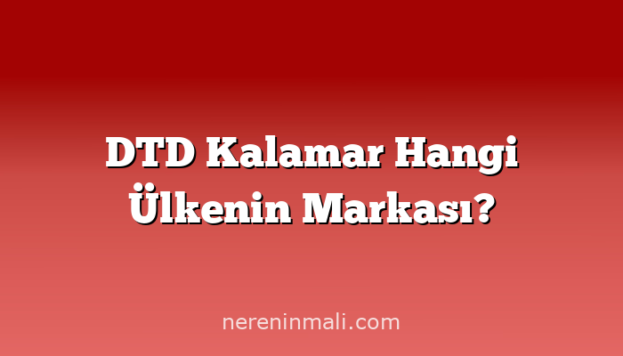 DTD Kalamar Hangi Ülkenin Markası?