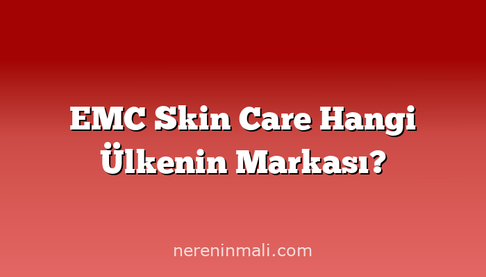 EMC Skin Care Hangi Ülkenin Markası?