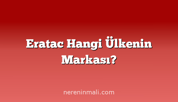 Eratac Hangi Ülkenin Markası?