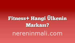 Fitness+ Hangi Ülkenin Markası?