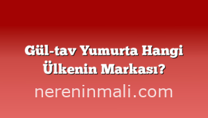 Gül-tav Yumurta Hangi Ülkenin Markası?